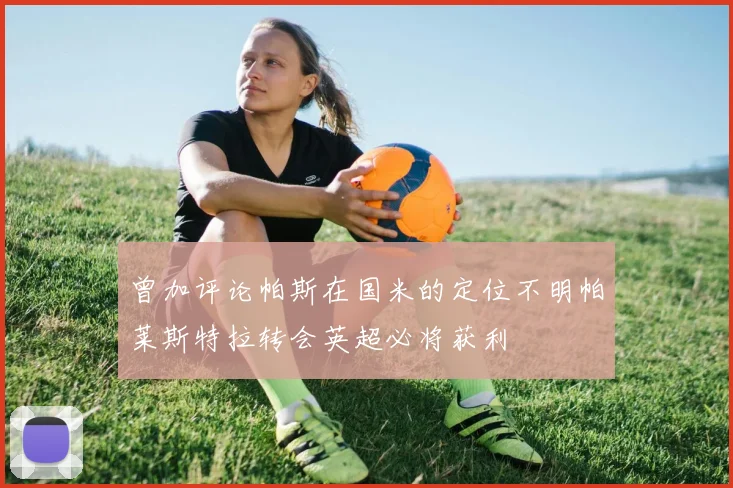 曾加评论帕斯在国米的定位不明帕莱斯特拉转会英超必将获利