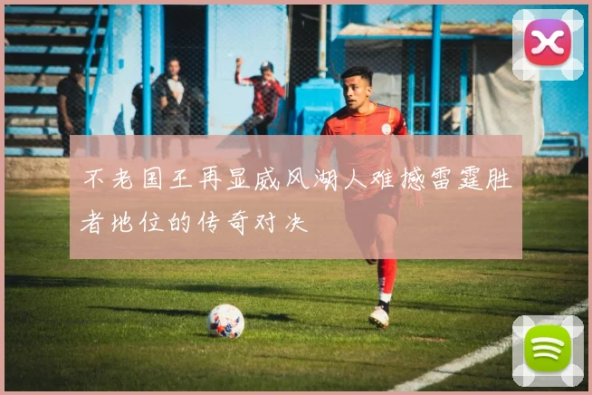 不老国王再显威风湖人难撼雷霆胜者地位的传奇对决